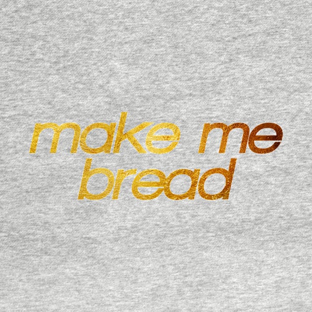 Make me bread! I'm hungry! Trendy foodie by BitterBaubles